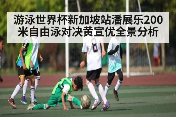 游泳世界杯新加坡站潘展乐200米自由泳对决黄宣优全景分析